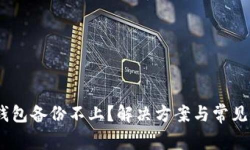 i比特币钱包备份不上?解决方案与常见问题详解
