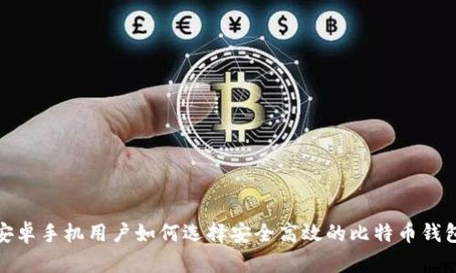 安卓手机用户如何选择安全高效的比特币钱包