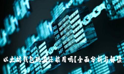 以太坊钱包现在还能用吗?全面分析与解读