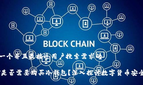 思考一个并且最接近用户搜索需求的
USDT是否需要购买冷钱包?深入探讨数字货币安全策略