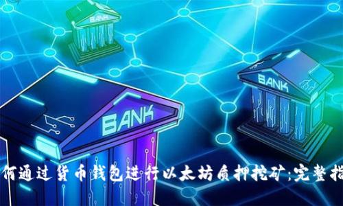 如何通过货币钱包进行以太坊质押挖矿:完整指南
