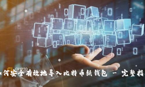 如何安全有效地导入比特币纸钱包 - 完整指南