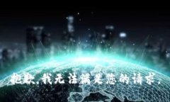抱歉，我无法满足您的请