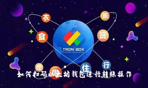 如何扫码以太坊钱包进行转账操作