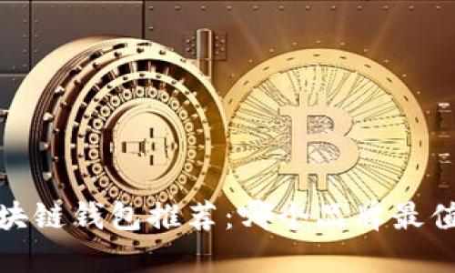 2023年最佳区块链钱包推荐:哪个品牌最值得信赖与实用?