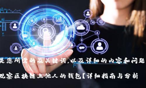 以下是您所需的及关键词,以及详细的内容和问题解答。
如何观察区块链上他人的钱包?详细指南与分析