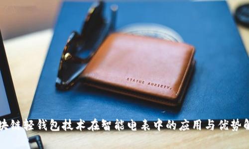 区块链轻钱包技术在智能电表中的应用与优势解析