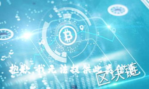 抱歉，我无法提供此类信息。