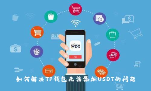 如何解决TP钱包无法添加USDT的问题