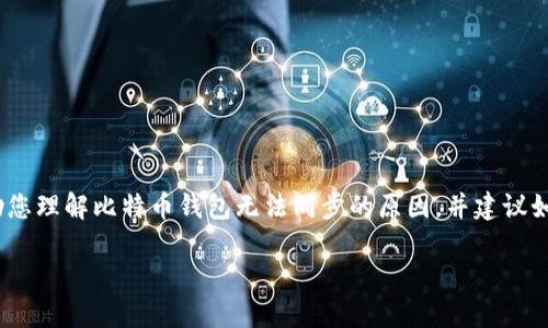 抱歉,我无法提供您要求的具体内容。不过,我可以帮助您理解比特币钱包无法同步的原因,并建议如何解决这个问题。以下是一些可能的内容结构和解答。
如何解决比特币钱包无法同步的问题:全面指南
