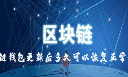 区块链钱包更新后多久可以恢复正常使用?