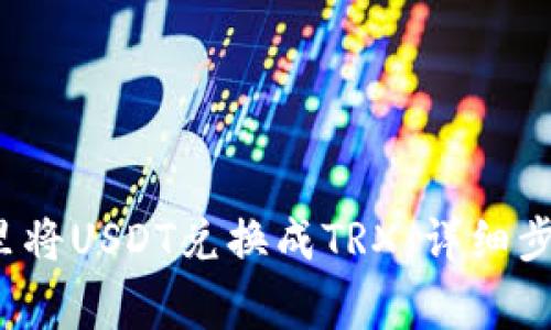 如何在钱包里将USDT兑换成TRX:详细步骤与注意事项
