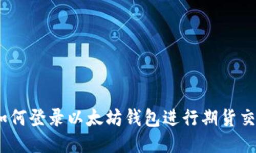 : 如何登录以太坊钱包进行期货交易?
