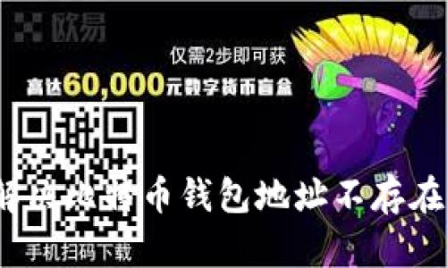 : 如何解决比特币钱包地址不存在的问题?
