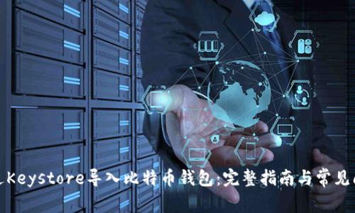 如何通过Keystore导入比特币钱包:完整指南与常见问题解答