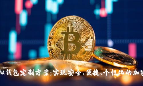 区块链虚拟钱包定制方案:实现安全、便捷、个性化的加密资产管理