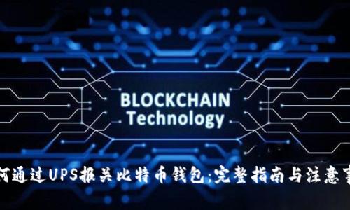 如何通过UPS报关比特币钱包:完整指南与注意事项