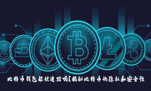比特币钱包能被追踪吗?揭秘比特币的隐私和安全性