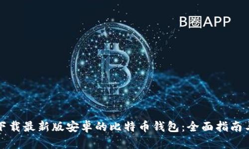 如何下载最新版安卓的比特币钱包：全面指南与推荐