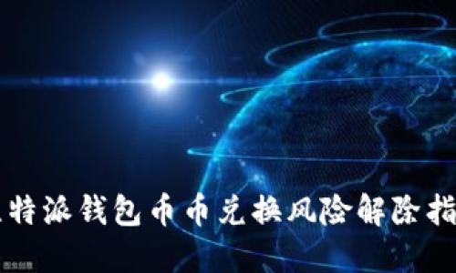 比特派钱包币币兑换风险解除指南