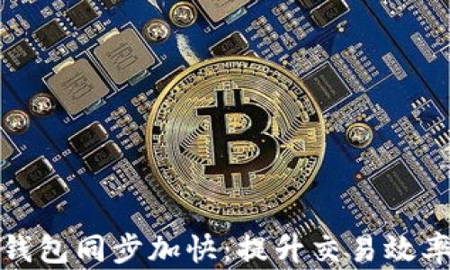 
比特币核心钱包同步加快：提升交易效率的关键步骤