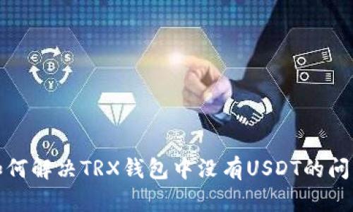 如何解决TRX钱包中没有USDT的问题