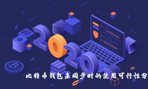 יבים比特币钱包未同步时的使用可行性分析