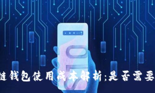 :
区块链钱包使用成本解析:是否需要花钱?