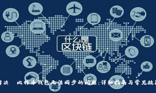 如何解决犇比特币钱包无法同步的问题：详细指南与常见故障排除