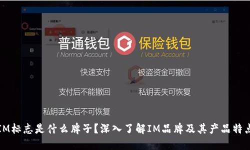 IM标志是什么牌子？深入了解IM品牌及其产品特点
