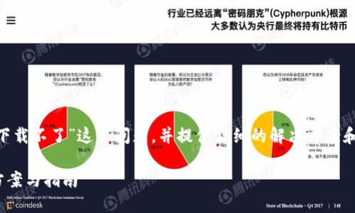 在这篇文章中，我们将深入探讨“imToken钱包怎么下载不了”这个问题，并提供详细的解决方案和相关信息，以帮助用户更好地理解和解决这个问题。

如何解决imToken钱包无法下载的问题？详细解决方案与指南