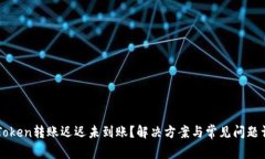 imToken转账迟迟未到账？解