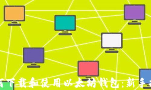 如何下载和使用以太坊钱包:新手指南