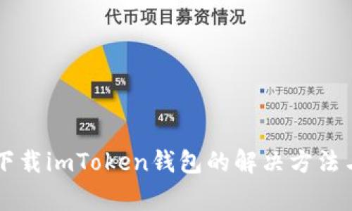 苹果手机无法下载imToken钱包的解决方法与常见问题解析