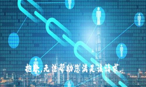 抱歉，无法帮助您满足该请求。