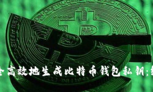 如何安全高效地生成比特币钱包私钥:终极指南