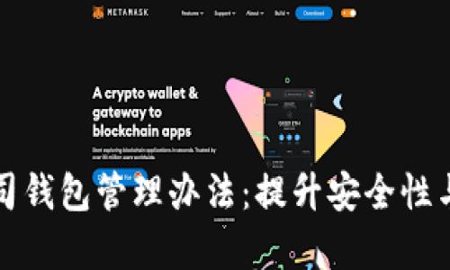全面解析区块链公司钱包管理办法：提升安全性与合规性的最佳实践