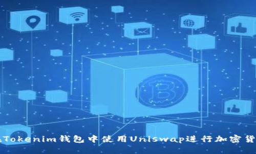 如何在Tokenim钱包中使用Uniswap进行加密货币交易