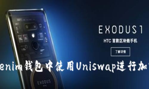 如何在Tokenim钱包中使用Uniswap进行加密货币交易